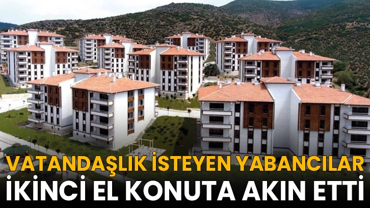 Vatandaşlık isteyen yabancılar ikinci el konuta akın etti