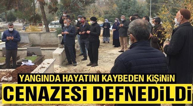 Yangında hayatını kaybeden kişinin cenazesi defnedildi