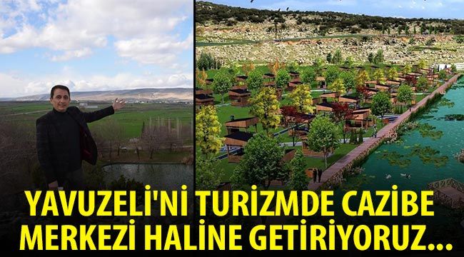 Yavuzeli'ni turizmde cazibe merkezi haline getiriyoruz...