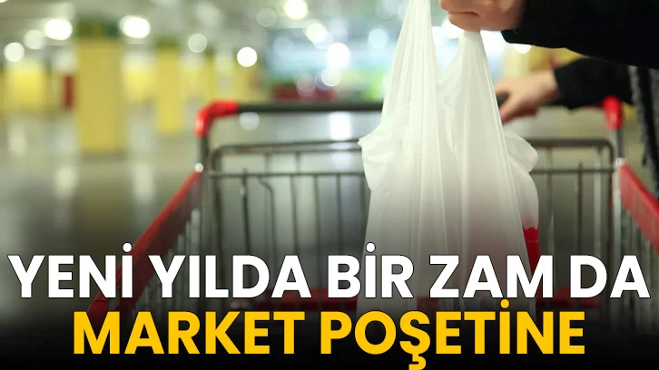 Yeni yılda bir zam da market poşetine