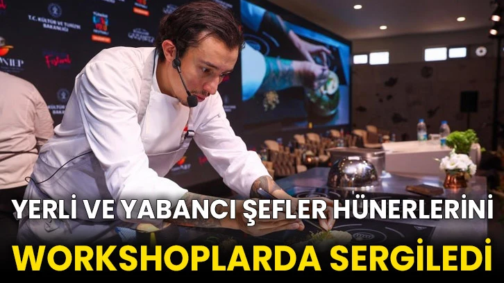 Yerli ve yabancı şefler hünerlerini workshoplarda sergiledi