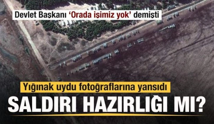 Yığınak uydu fotoğraflarında! Saldırı hazırlığı mı?