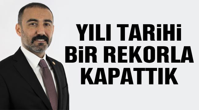 YILI TARİHİ BİR REKORLA KAPATTIK