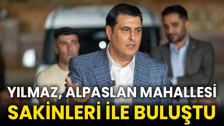 Yılmaz, Alpaslan Mahallesi sakinleri ile buluştu