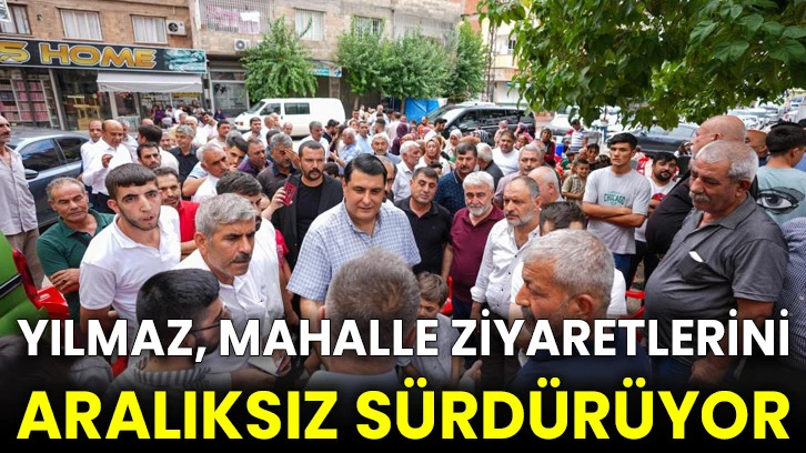 Yılmaz, mahalle ziyaretlerini aralıksız sürdürüyor