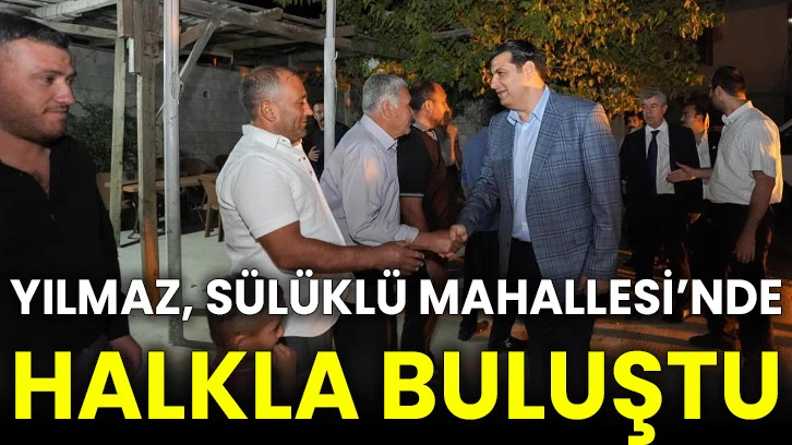 Yılmaz, Sülüklü Mahallesi’nde halkla buluştu