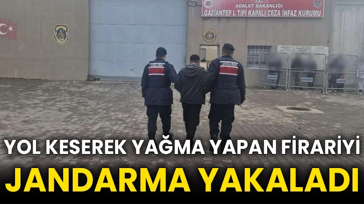 Yol keserek yağma yapan firariyi jandarma yakaladı