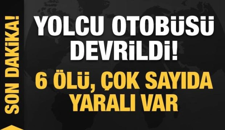 Yolcu otobüsü devrildi! 6 ölü, çok sayıda yaralı var