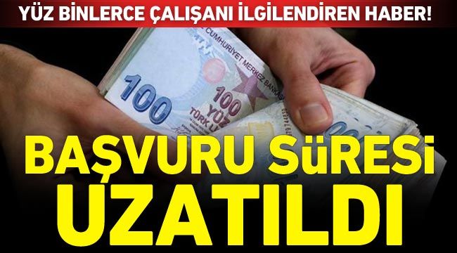 Yüz binlerce çalışanı ilgilendiren haber! Başvuru süresi uzatıldı