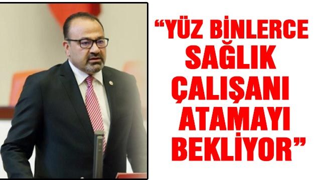 “Yüz binlerce sağlık çalışanı atamayı bekliyor”