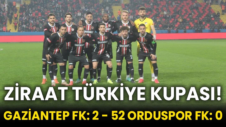 Ziraat Türkiye Kupası! Gaziantep FK: 2 - 52 Orduspor FK: 0