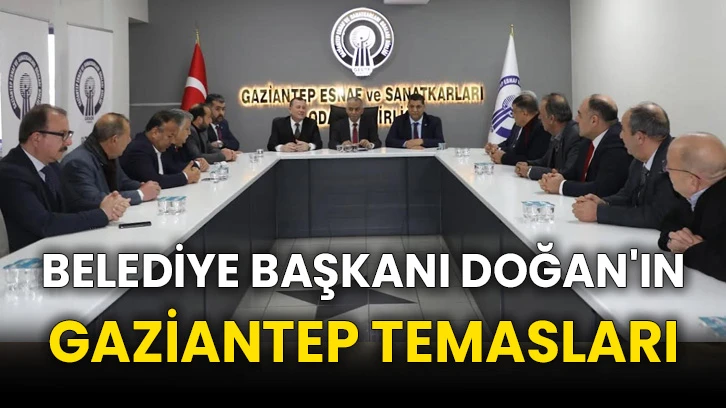 Belediye Başkanı Doğan'ın Gaziantep temasları