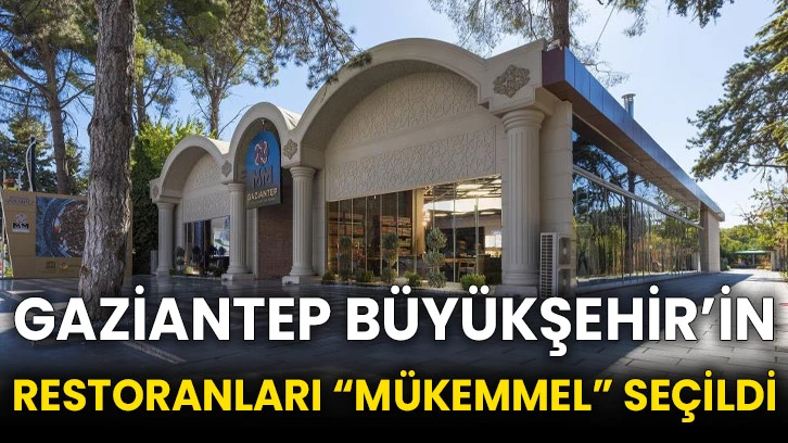 Gaziantep Büyükşehir’in restoranları “Mükemmel” seçildi