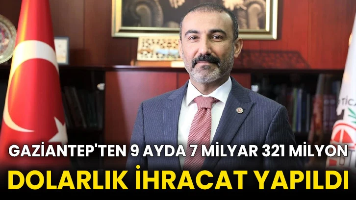 Gaziantep'ten 9 ayda 7 milyar 321 milyon dolarlık ihracat yapıldı