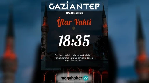 05 MART 2025 GAZİANTEP İFTAR VAKTİ 18:35