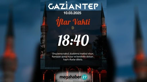 10 MART 2025 GAZİANTEP İFTAR VAKTİ 18:40