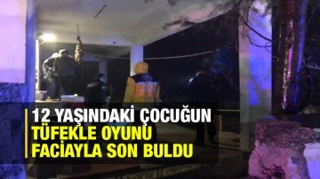 12 yaşındaki çocuğun tüfekle oyunu faciayla son buldu