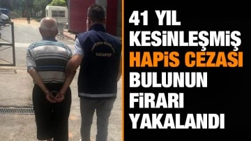 41 yıl kesinleşmiş hapis cezası bulunun firari yakalandı