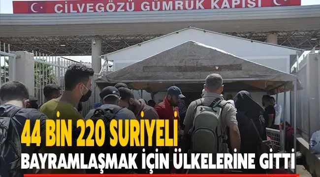 44 bin 220 Suriyeli bayramlaşmak için ülkelerine gitti