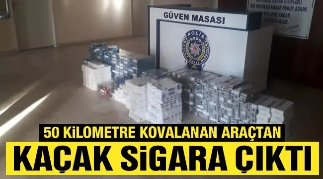 50 kilometre kovalanan araçtan kaçak sigara çıktı