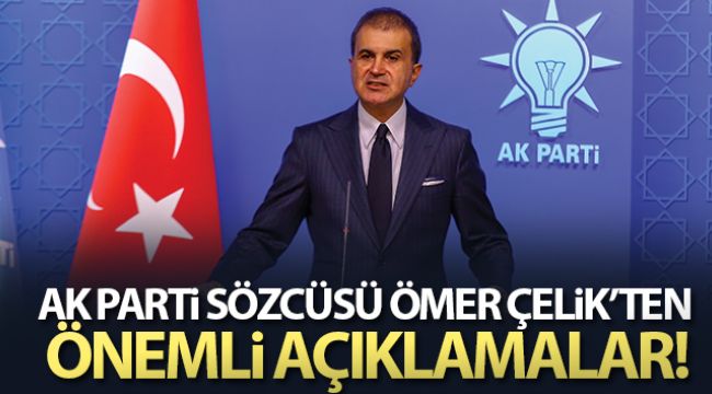 AK Parti Sözcüsü Ömer Çelik'ten önemli açıklamalar!