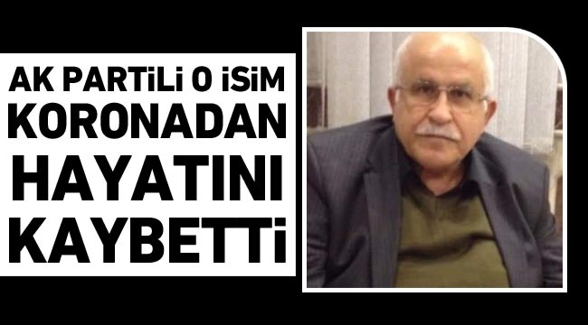 AK Partili o isim koronadan hayatını kaybetti