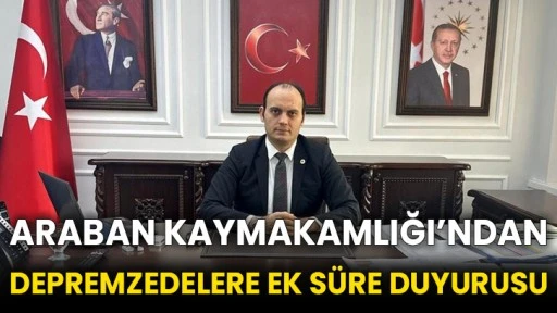 Araban Kaymakamlığı’ndan depremzedelere ek süre duyurusu