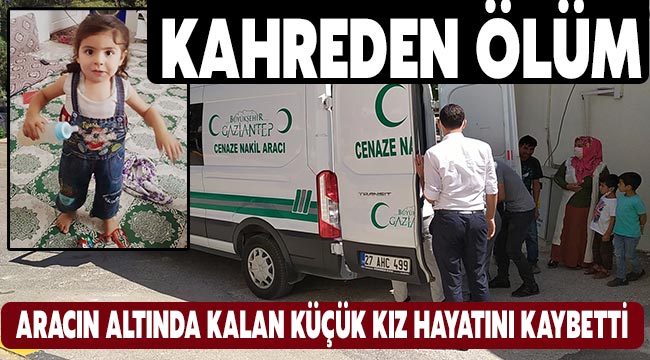 Aracın altında kalan küçük kız hayatını kaybetti