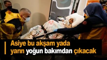 Asiye bu akşam yada yarın yoğun bakımdan çıkacak