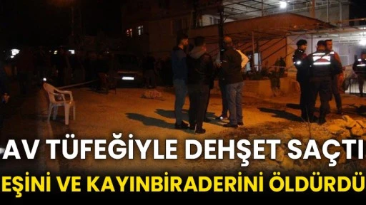 Av tüfeğiyle dehşet saçtı! Eşini ve kayınbiraderini öldürdü