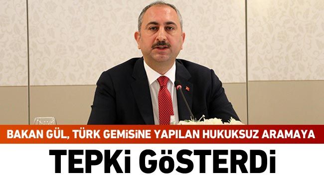 Bakan Gül, Türk gemisine yapılan hukuksuz aramaya tepki gösterdi