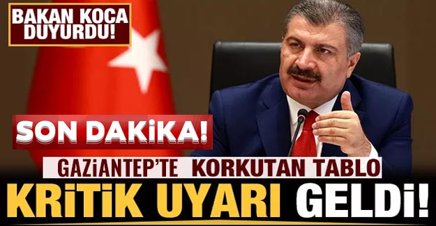 Bakan Koca Gaziantep için uyardı!.. Vaka sayısında yüzde 100'ü aşan artış var