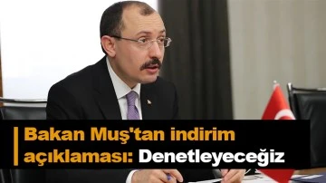 Bakan Muş'tan indirim açıklaması: Denetleyeceğiz