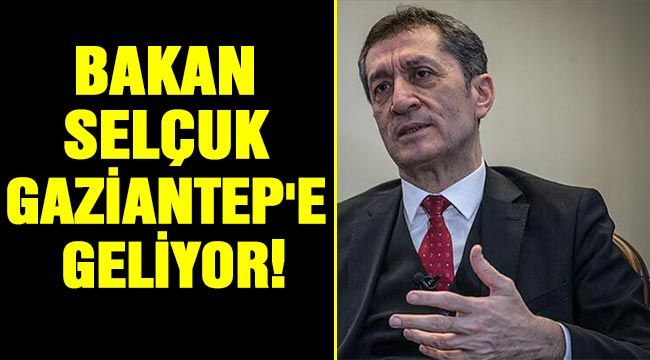  Bakan Selçuk, Gaziantep'e geliyor!