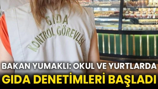 Bakan Yumaklı: Okul ve yurtlarda gıda denetimleri başladı