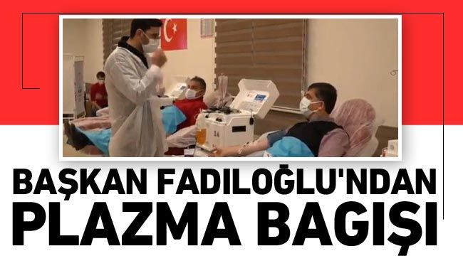 Başkan Fadıloğlu'ndan plazma bağışı