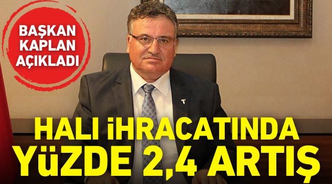 Başkan Kaplan açıkladı: Halı ihracatında yüzde 2,4 artış