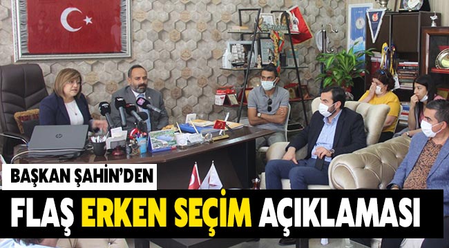 Başkan Şahin’den flaş erken seçim açıklaması