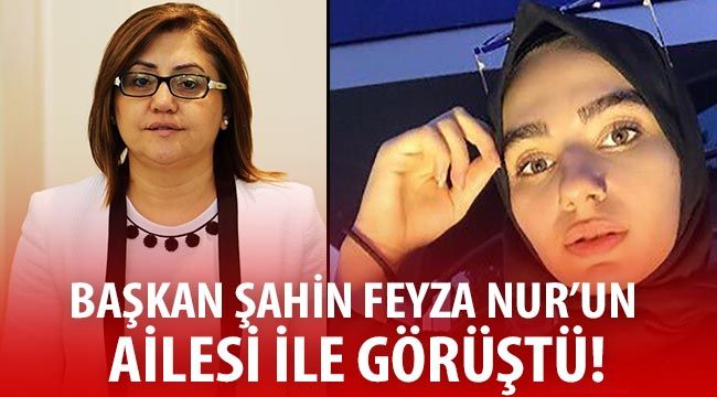 Başkan Şahin Feyza Nur'un ailesi ile görüştü!