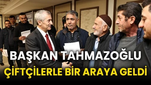 BAŞKAN TAHMAZOĞLU ÇİFTÇİLERLE BİR ARAYA GELDİ