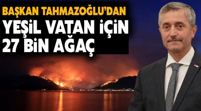 Başkan Tahmazoğlu’dan Yeşil vatan için 27 bin ağaç