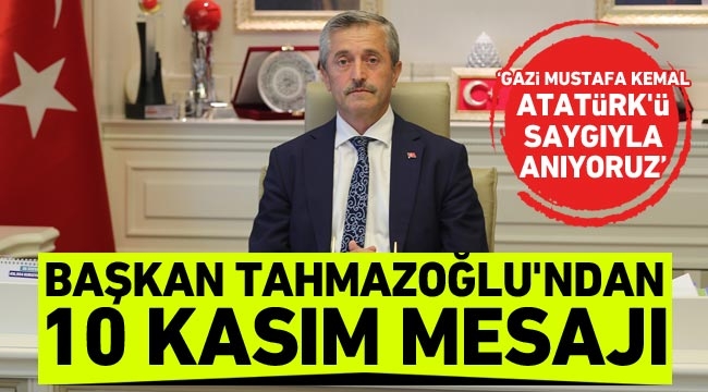 Başkan Tahmazoğlu’ndan 10 Kasım mesajı