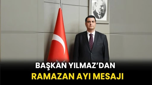 Başkan Yılmaz’dan Ramazan Ayı Mesajı