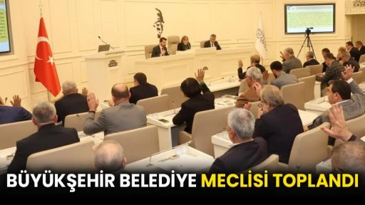 Büyükşehir belediye meclisi toplandı