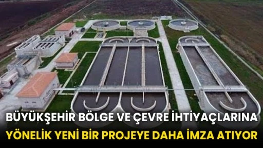 Büyükşehir bölge ve çevre ihtiyaçlarına yönelik yeni bir projeye daha imza atıyor