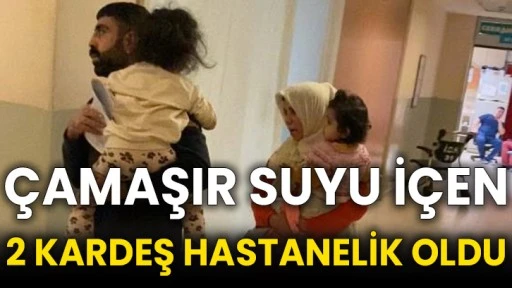 Çamaşır suyu içen 2 kardeş hastanelik oldu