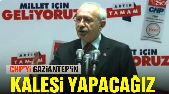 Gaziantep’i CHP’nin kalesi yapacağız…