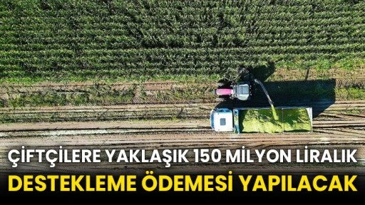 Çiftçilere yaklaşık 150 milyon liralık destekleme ödemesi yapılacak