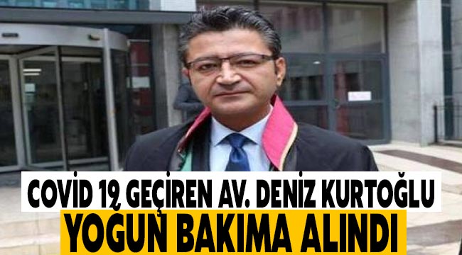 Covid 19 geçiren Av. Deniz Kurtoğlu yoğun bakıma alındı