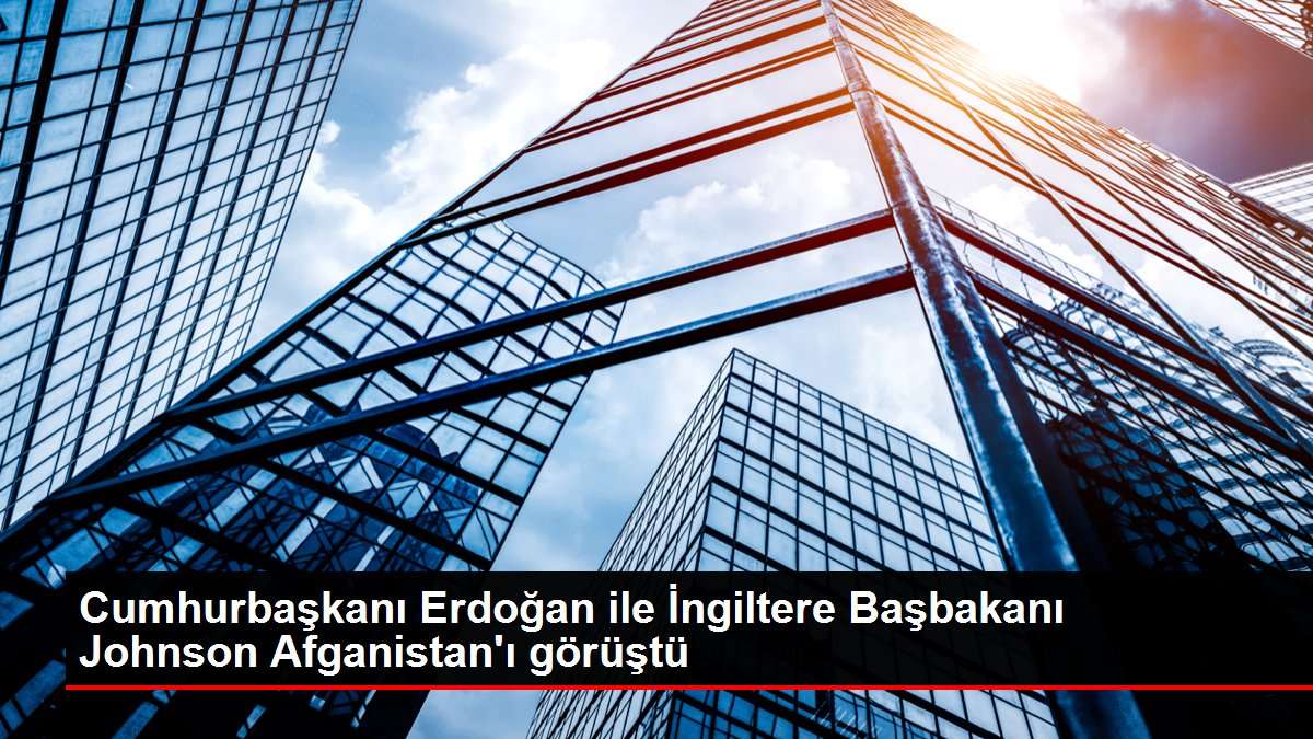 Cumhurbaşkanı Erdoğan ile İngiltere Başbakanı Johnson Afganistan'ı görüştü